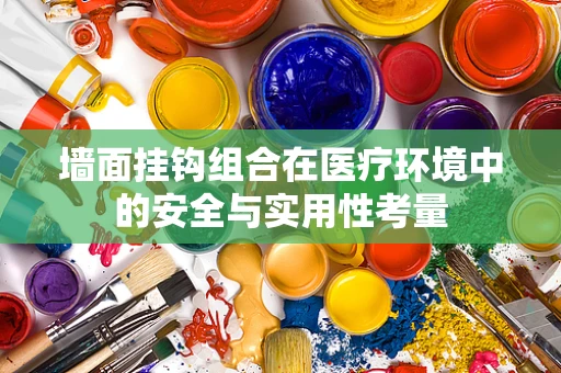 墙面挂钩组合在医疗环境中的安全与实用性考量
