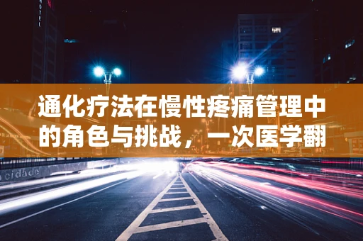 通化疗法在慢性疼痛管理中的角色与挑战，一次医学翻译的视角