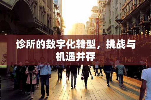 诊所的数字化转型，挑战与机遇并存