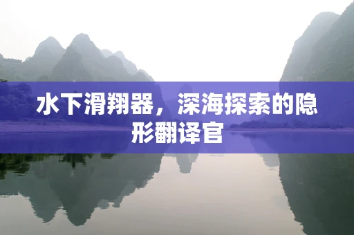 水下滑翔器，深海探索的隐形翻译官