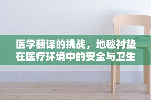 医学翻译的挑战，地毯衬垫在医疗环境中的安全与卫生考量