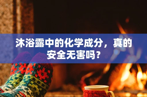 沐浴露中的化学成分，真的安全无害吗？