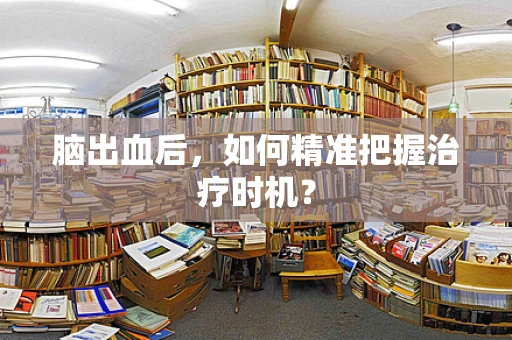 脑出血后，如何精准把握治疗时机？