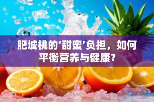 肥城桃的‘甜蜜’负担，如何平衡营养与健康？