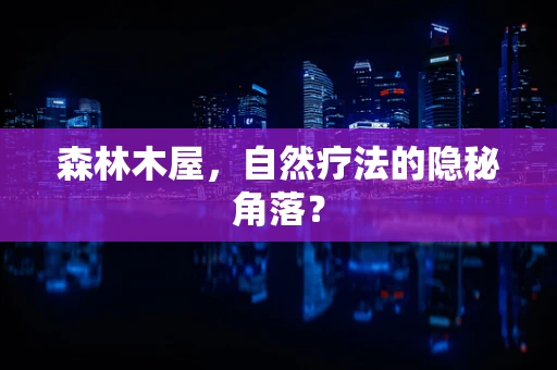 森林木屋，自然疗法的隐秘角落？