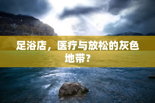 足浴店，医疗与放松的灰色地带？