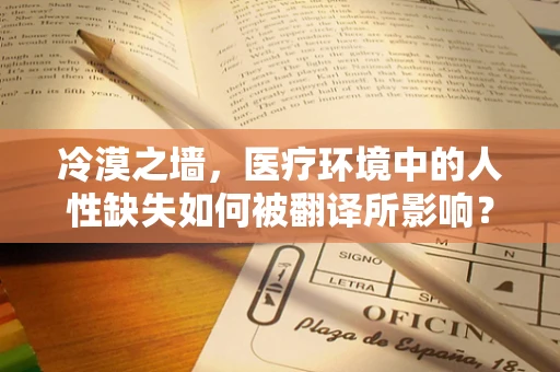 冷漠之墙，医疗环境中的人性缺失如何被翻译所影响？