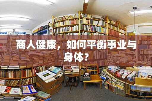 商人健康，如何平衡事业与身体？