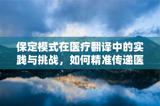 保定模式在医疗翻译中的实践与挑战，如何精准传递医疗信息？