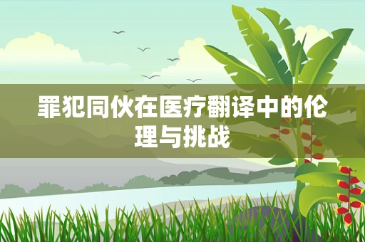 罪犯同伙在医疗翻译中的伦理与挑战