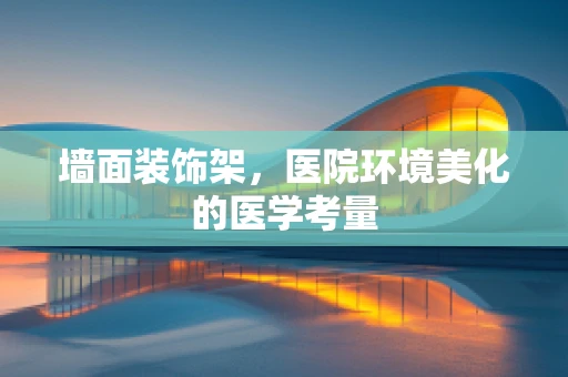 墙面装饰架，医院环境美化的医学考量