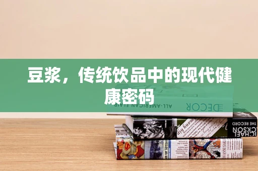 豆浆，传统饮品中的现代健康密码