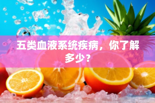 五类血液系统疾病，你了解多少？
