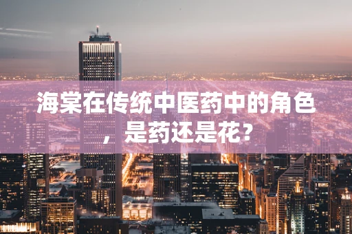 海棠在传统中医药中的角色，是药还是花？
