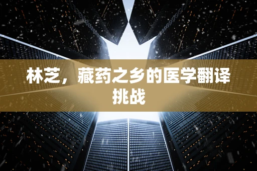 林芝，藏药之乡的医学翻译挑战