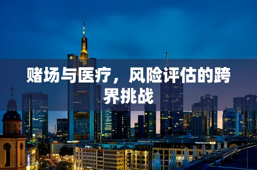 赌场与医疗，风险评估的跨界挑战
