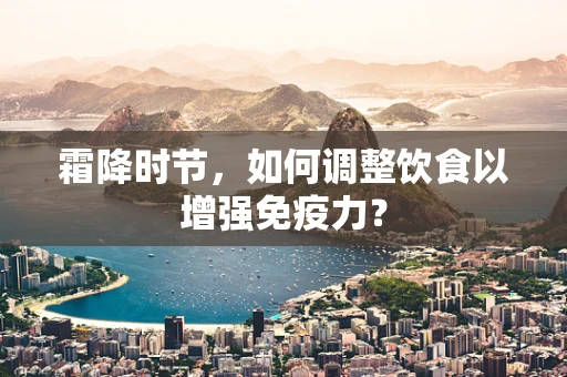 霜降时节，如何调整饮食以增强免疫力？