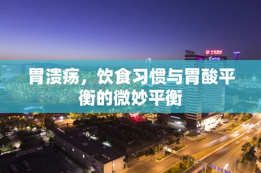 胃溃疡，饮食习惯与胃酸平衡的微妙平衡