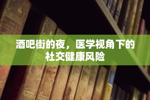 酒吧街的夜，医学视角下的社交健康风险