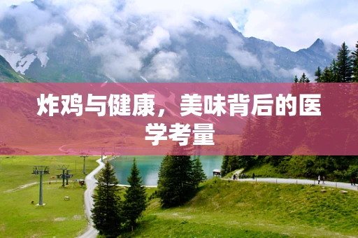 炸鸡与健康，美味背后的医学考量