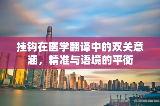 挂钩在医学翻译中的双关意涵，精准与语境的平衡