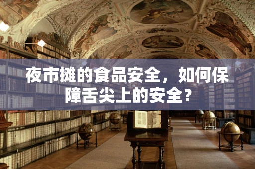夜市摊的食品安全，如何保障舌尖上的安全？
