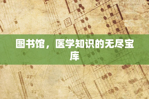 图书馆，医学知识的无尽宝库