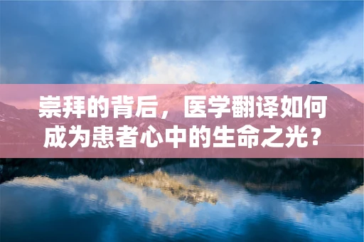 崇拜的背后，医学翻译如何成为患者心中的生命之光？