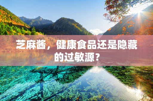 芝麻酱，健康食品还是隐藏的过敏源？