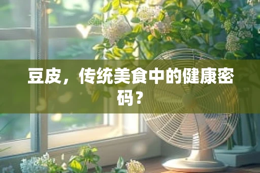 豆皮，传统美食中的健康密码？