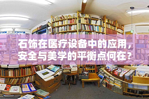 石饰在医疗设备中的应用，安全与美学的平衡点何在？