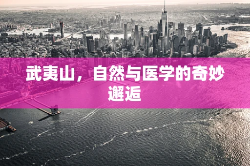 武夷山，自然与医学的奇妙邂逅