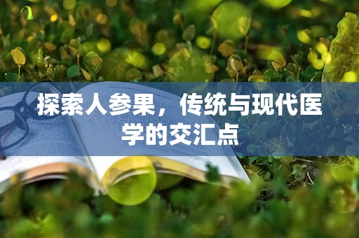 探索人参果，传统与现代医学的交汇点