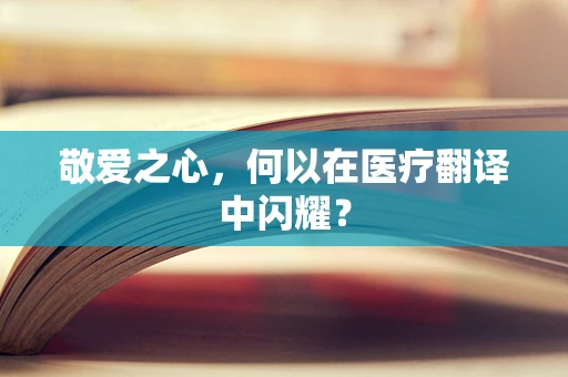敬爱之心，何以在医疗翻译中闪耀？