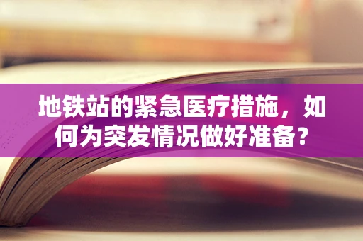 地铁站的紧急医疗措施，如何为突发情况做好准备？