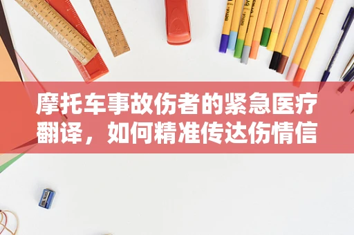 摩托车事故伤者的紧急医疗翻译，如何精准传达伤情信息？