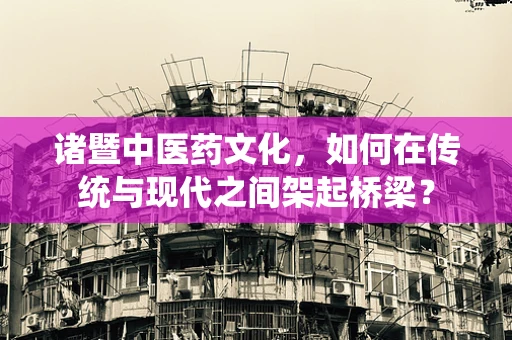 诸暨中医药文化，如何在传统与现代之间架起桥梁？