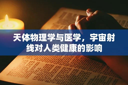 天体物理学与医学，宇宙射线对人类健康的影响
