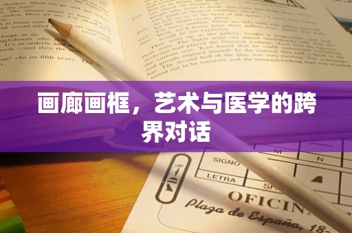 画廊画框，艺术与医学的跨界对话