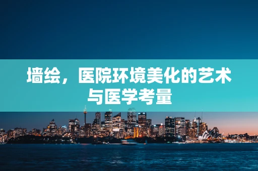 墙绘，医院环境美化的艺术与医学考量