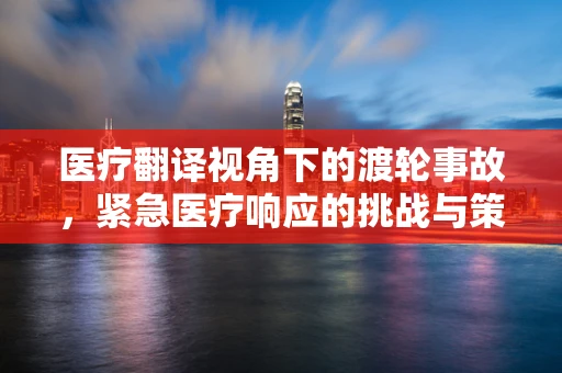 医疗翻译视角下的渡轮事故，紧急医疗响应的挑战与策略
