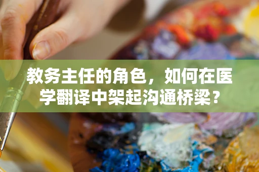 教务主任的角色，如何在医学翻译中架起沟通桥梁？