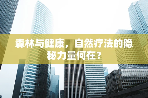 森林与健康，自然疗法的隐秘力量何在？