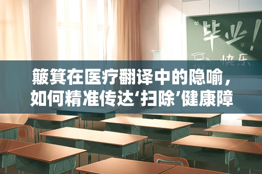 簸箕在医疗翻译中的隐喻，如何精准传达‘扫除’健康障碍的意象？