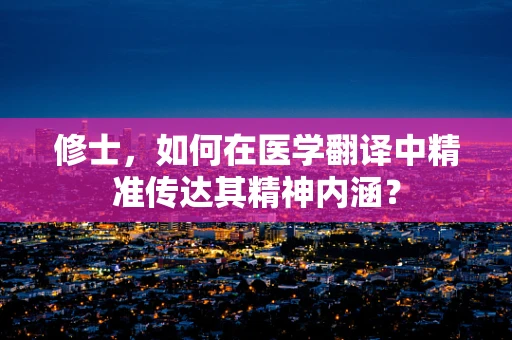修士，如何在医学翻译中精准传达其精神内涵？