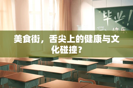 美食街，舌尖上的健康与文化碰撞？