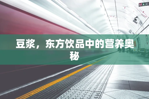 豆浆，东方饮品中的营养奥秘