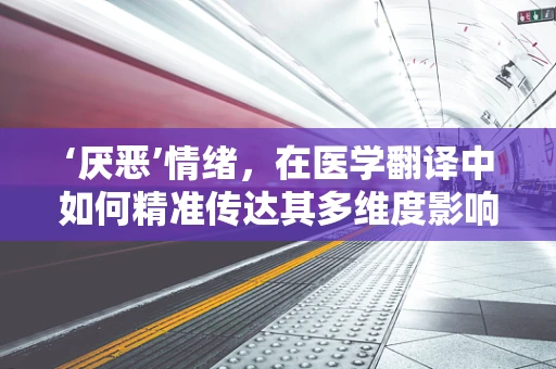 ‘厌恶’情绪，在医学翻译中如何精准传达其多维度影响？