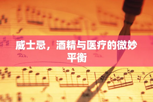 威士忌，酒精与医疗的微妙平衡