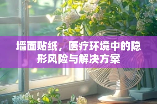 墙面贴纸，医疗环境中的隐形风险与解决方案